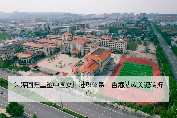 朱婷回归重塑中国女排进攻体系，香港站成关键转折点