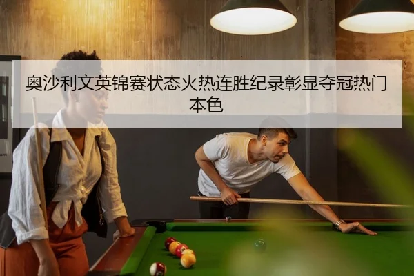 奥沙利文英锦赛状态火热连胜纪录彰显夺冠热门本色