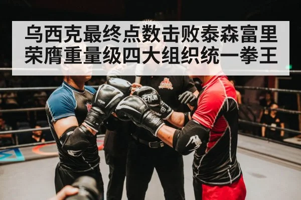 乌西克最终点数击败泰森富里荣膺重量级四大组织统一拳王
