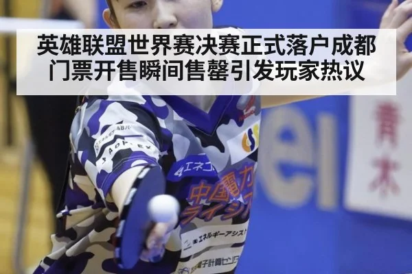英雄联盟世界赛决赛正式落户成都门票开售瞬间售罄引发玩家热议